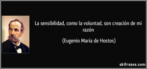 La sensibilidad, como la voluntad, son creación de mi razón (Eugenio ...