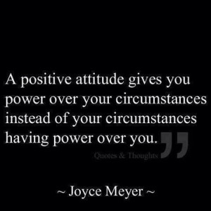 Joyce Meyer Quote: A positive Attitude Give You Power Over Your ...