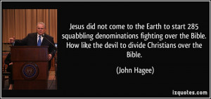 Jesus did not come to the Earth to start 285 squabbling denominations ...