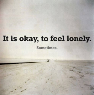 It's OK to feel lonely sometimes. Deployment. Milso.
