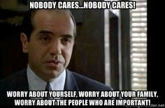 nobody cares...nobody cares! worry about yourself, worry about your ...