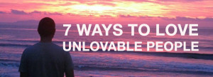 Ways to Love Unlovable People