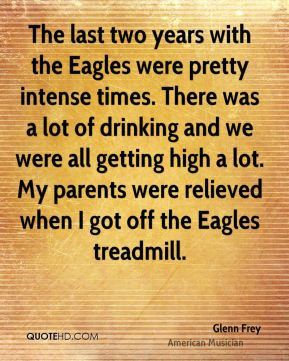 Glenn Frey - The last two years with the Eagles were pretty intense ...
