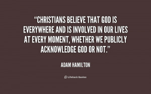 Christians believe that God is everywhere and is involved in our lives ...