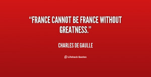 France cannot be France without greatness.”