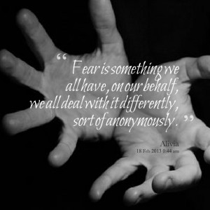 Quotes Picture: fear is something we all have, on our behalf, we all ...