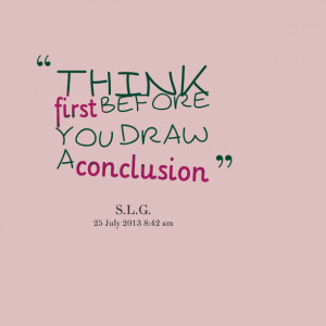 Quotes Picture: think first before you draw a conclusion