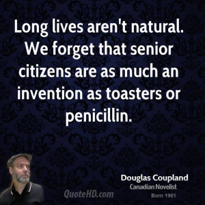 Long lives aren't natural. We forget that senior citizens are as much ...
