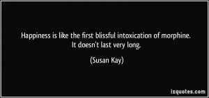 ... intoxication of morphine. It doesn't last very long. - Susan Kay