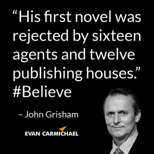 ... agents and twelve publishing houses.” – John Grisham #Believe