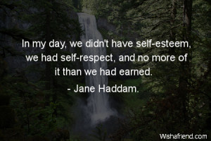 In my day, we didn't have self-esteem, we had self-respect, and no ...