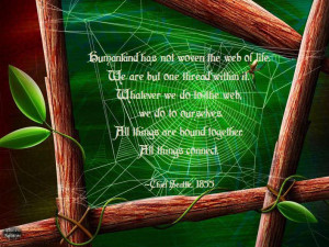 ... The Web Of Life. We Are But One Thread Within It… ~ Nature Quote