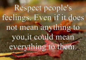 Respect people's feelings. Even if it does not mean anything to you ...