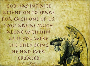 God has infinite attention to spare for each one of us. You are as ...
