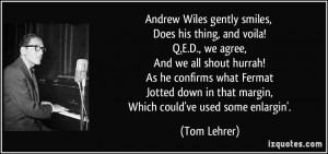 Andrew Wiles gently smiles, Does his thing, and voila! Q.E.D., we ...