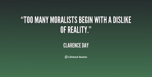 Too many moralists begin with a dislike of reality.”