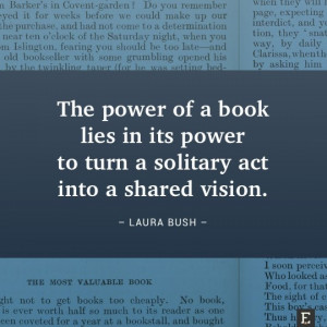 ... its power to turn a solitary act into a shared vision. –Laura Bush