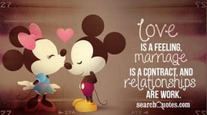 Love is a feeling, marriage is a contract, and relationships are work.
