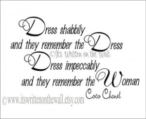Coco Chanel quote: Dress shabbily and they remember the dress. Dress ...