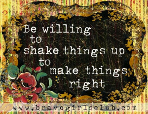 Be willing to shake things up to make them right quote via www ...