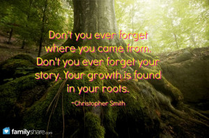 ... Don't you ever forget your story. Your growth is found in your roots