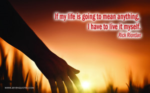 If my life is going to mean anything, I have to live it myself.