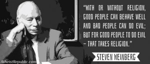 For Good People To Do Evil, That Takes Religion. - Steven Weinberg