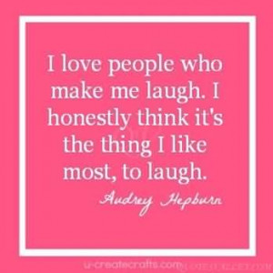 ... Make Me Laugh. I Honestly Think It’s The Thing I Like Most, To Laugh