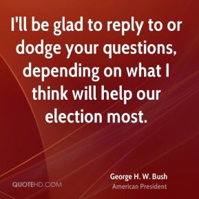 george-h-w-bush-george-h-w-bush-ill-be-glad-to-reply-to-or-dodge-your ...