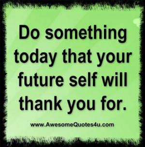 Do Something Today That Your Future Self Will Thank You For