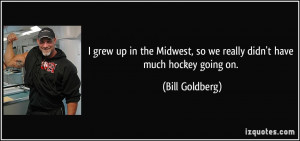 ... , so we really didn't have much hockey going on. - Bill Goldberg
