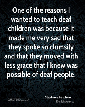 One of the reasons I wanted to teach deaf children was because it made ...