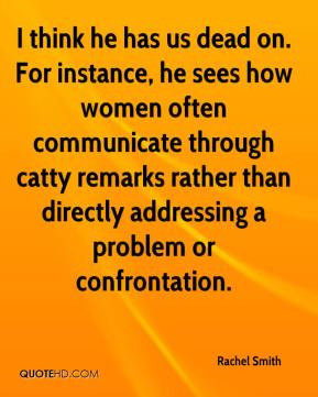 on. For instance, he sees how women often communicate through catty ...