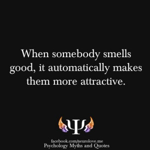 Sense of smell. soooo true! Maybe that's why I smell good all the time ...