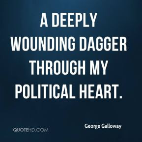 George Galloway - A deeply wounding dagger through my political heart.