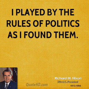 played by the rules of politics as I found them.