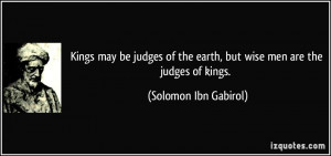 Kings may be judges of the earth, but wise men are the judges of kings ...