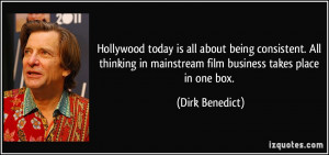 ... in mainstream film business takes place in one box. - Dirk Benedict