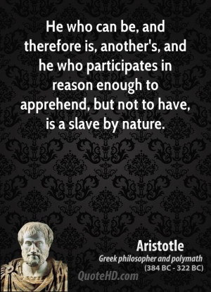 ... in reason enough to apprehend, but not to have, is a slave by nature