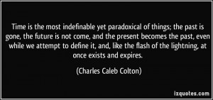 Time is the most indefinable yet paradoxical of things; the past is ...