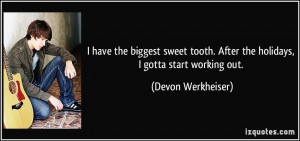... . After the holidays, I gotta start working out. - Devon Werkheiser
