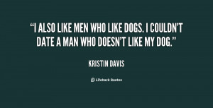also like men who like dogs. I couldn't date a man who doesn't like ...