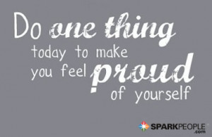 Motivational Quote - Do one thing today to make you feel proud of ...