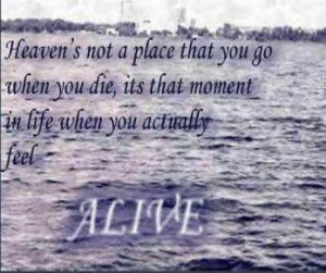 Heaven is not the place that you go when you DIE, its that moment in ...