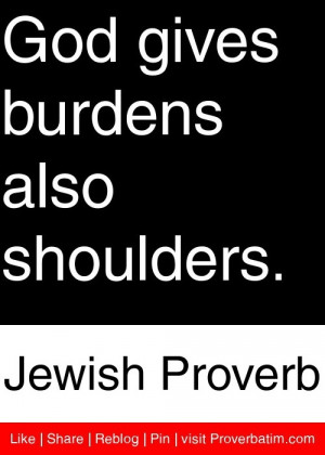 God gives burdens also shoulders. - Jewish Proverb #proverbs #quotes