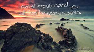 Quotes : love all creations and you will feel heaven on earth