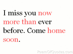 ... Miss You Now More Than Ever Before. Come Home Soon ~ Missing You Quote