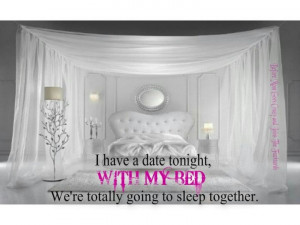 have a date tonight with my bed... We're totally going to sleep ...
