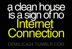 clean house is a sign of no internet connection.