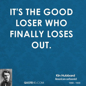 It's the good loser who finally loses out.